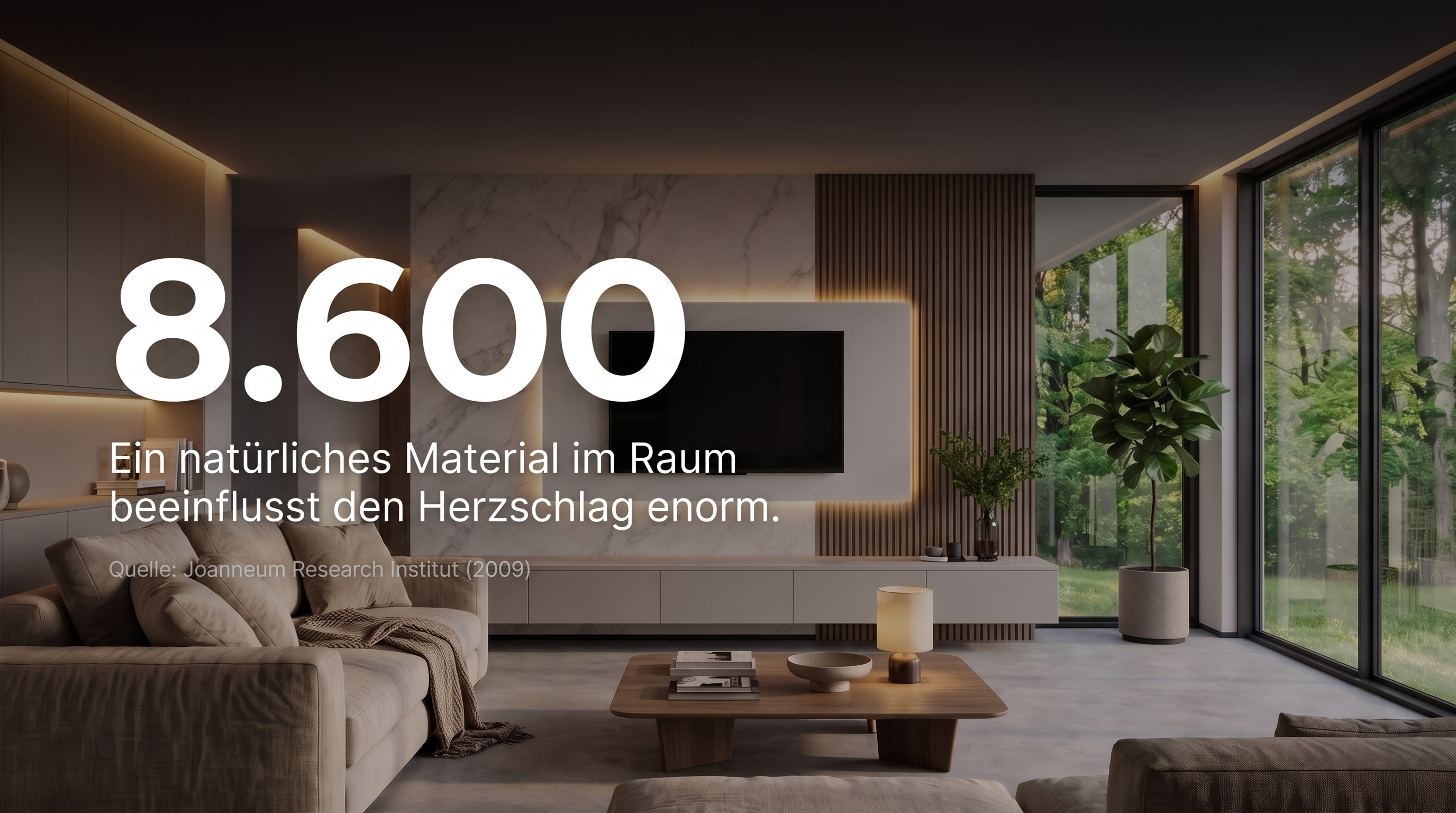 8.600 – Ein natürliches Material im Raum beeinflusst den Herzschlag enorm.